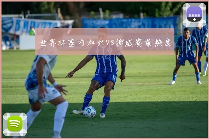 世界杯塞内加尔vs挪威赛前热度