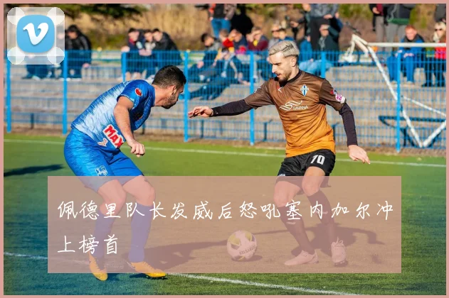 佩德里队长发威后怒吼塞内加尔冲上榜首