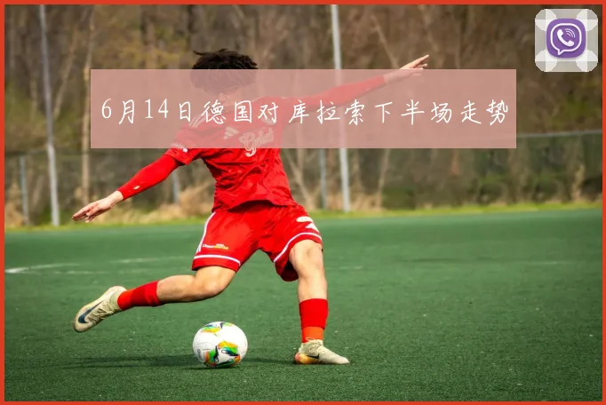 6月14日德国对库拉索下半场走势
