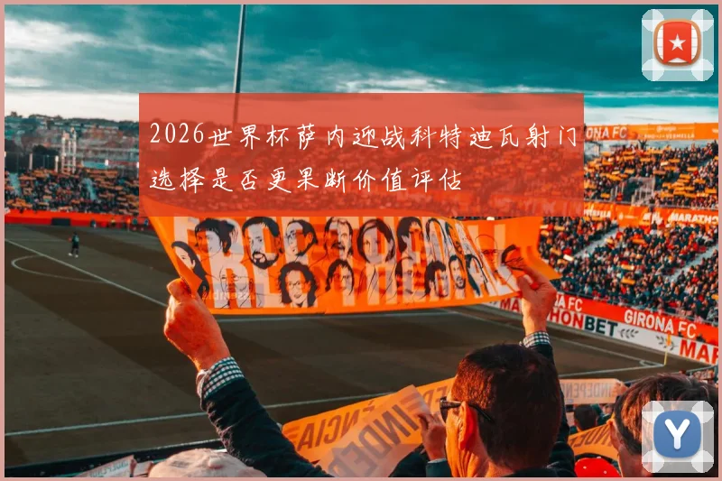 2026世界杯萨内迎战科特迪瓦射门选择是否更果断价值评估