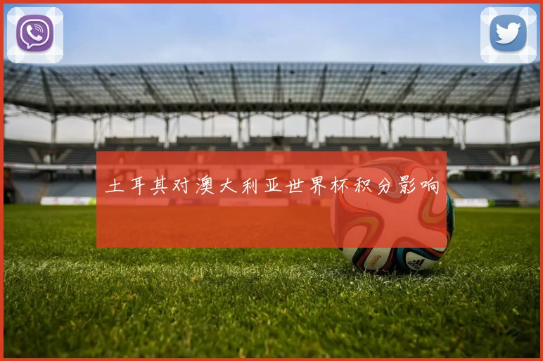 土耳其对澳大利亚世界杯积分影响