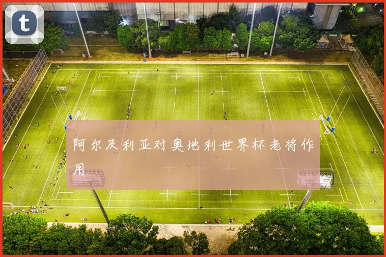 阿尔及利亚对奥地利世界杯老将作用