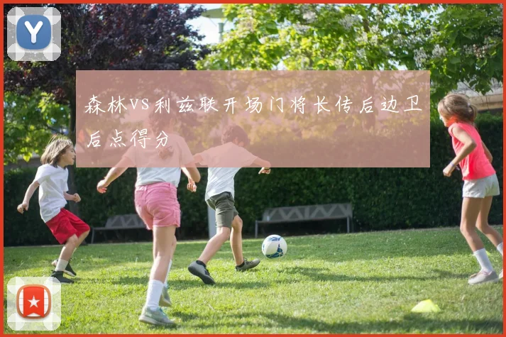 森林vs利兹联开场门将长传后边卫后点得分