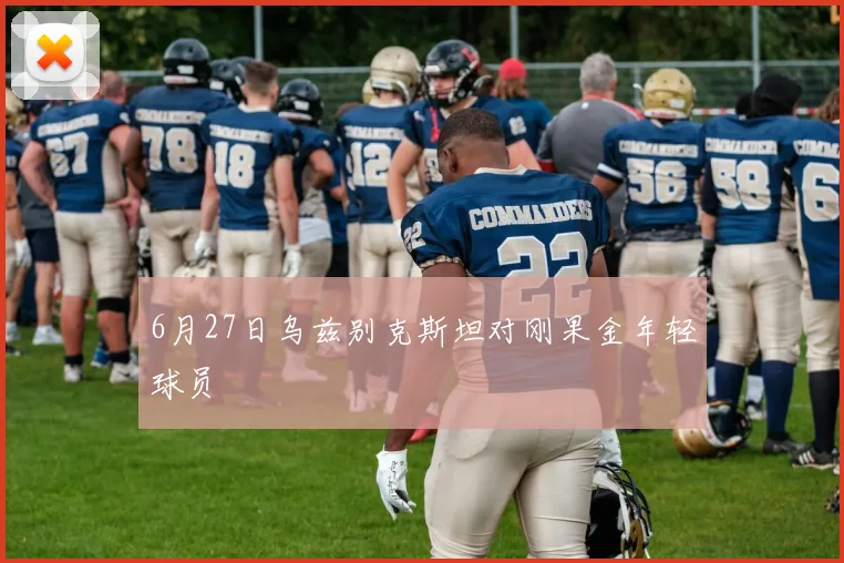 6月27日乌兹别克斯坦对刚果金年轻球员
